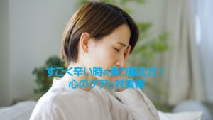 すごく辛い時の乗り越え方！心のケアと対策術